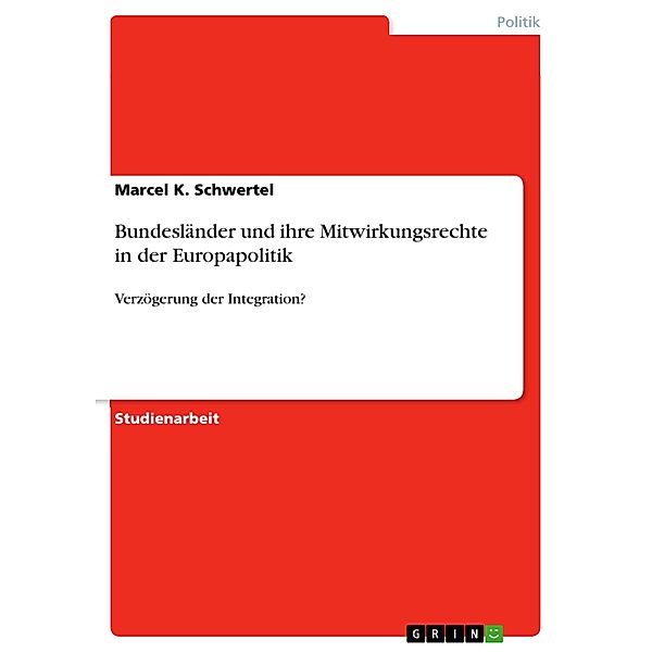 Bundesländer und ihre Mitwirkungsrechte in der Europapolitik, Marcel K. Schwertel