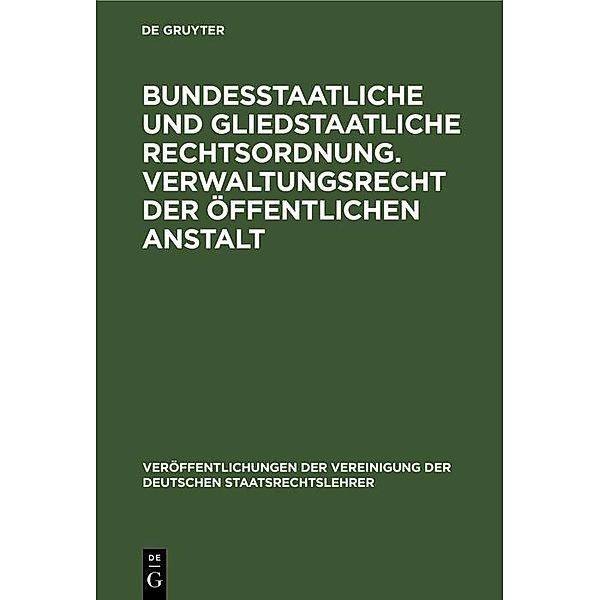 Bundesstaatliche und gliedstaatliche Rechtsordnung. Verwaltungsrecht der öffentlichen Anstalt / Veröffentlichungen der Vereinigung der Deutschen Staatsrechtslehrer Bd.6