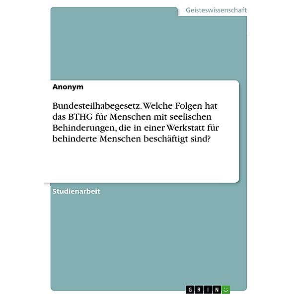 Bundesteilhabegesetz. Welche Folgen hat das BTHG für Menschen mit seelischen Behinderungen, die in einer Werkstatt für behinderte Menschen beschäftigt sind?