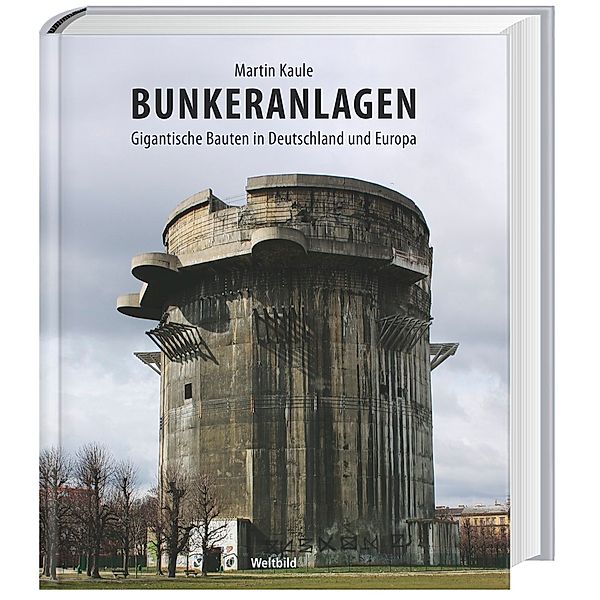 Bunkeranlagen - Gigantische Bauten in Deutschland und Europa, Martin Kaule