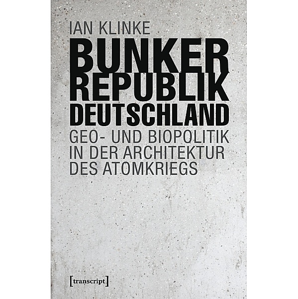 Bunkerrepublik Deutschland / Sozial- und Kulturgeographie, Ian Klinke