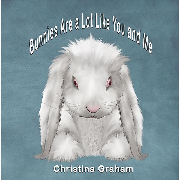 Bunnies Are a Lot Like You and Me, Christina Graham
