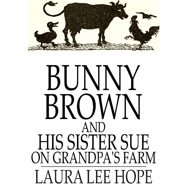 Bunny Brown and His Sister Sue on Grandpa's Farm / The Floating Press, Laura Lee Hope