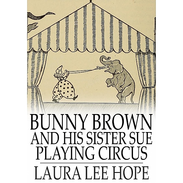 Bunny Brown and His Sister Sue Playing Circus / The Floating Press, Laura Lee Hope