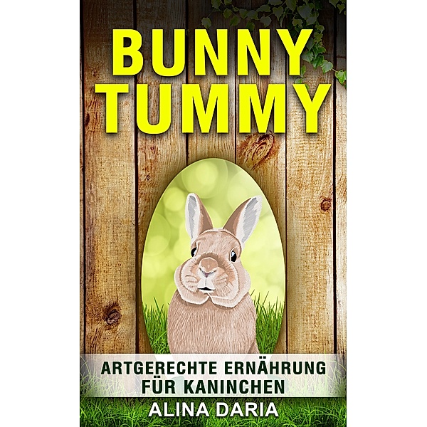 Bunny Tummy - Artgerechte Ernährung für Kaninchen, Alina Daria