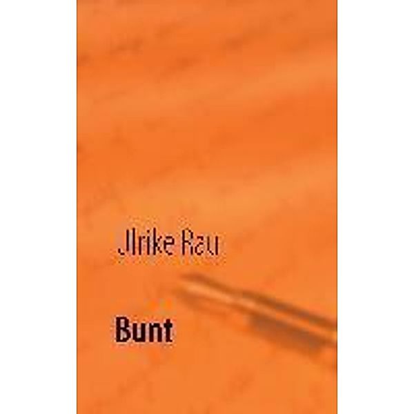 Bunt, Ulrike Rau