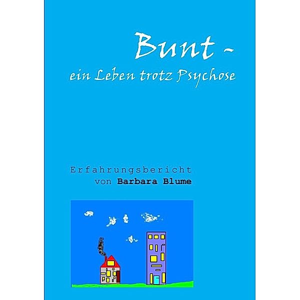 Bunt - Ein Leben trotz Psychose, Barbara Blume