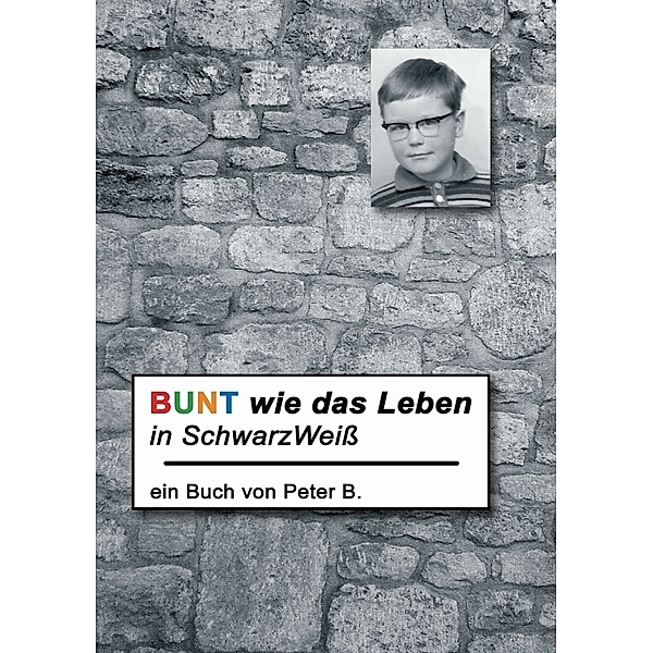 Bunt wie das Leben in SchwarzWeiß, Peter B.