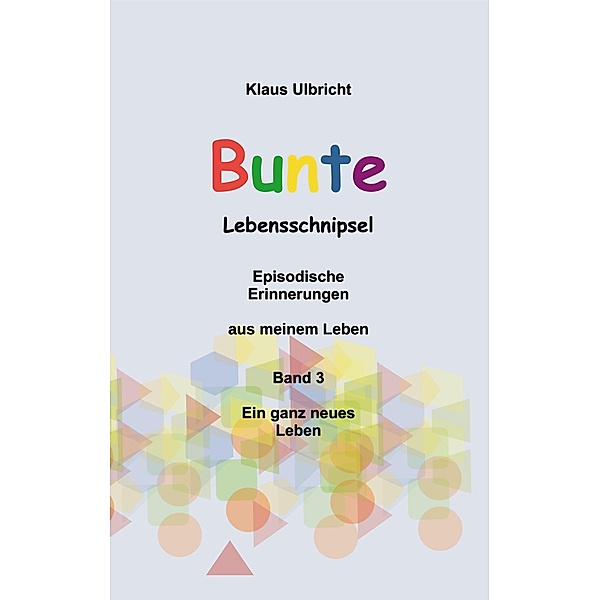 Bunte Lebensschnipsel Band 3 / Bunte Lebensschnipsel Bd.3, Klaus Ulbricht