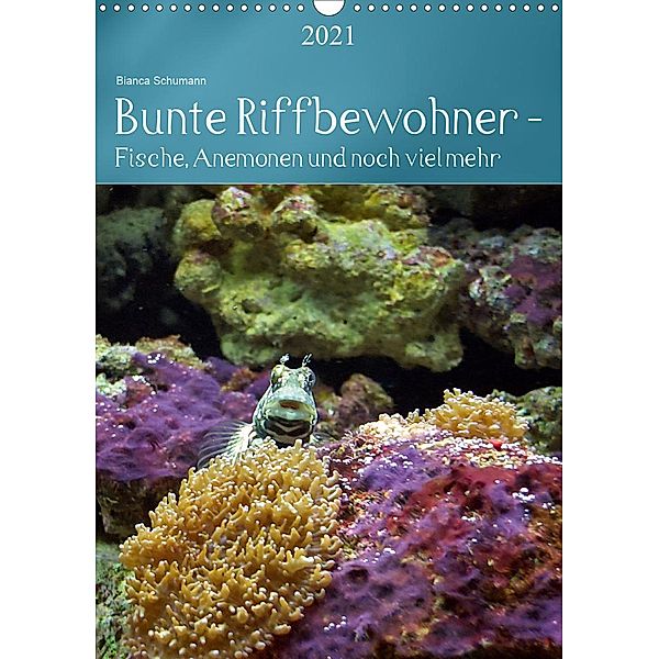 Bunte Riffbewohner - Fische, Anemonen und noch viel mehr (Wandkalender 2021 DIN A3 hoch), Bianca Schumann