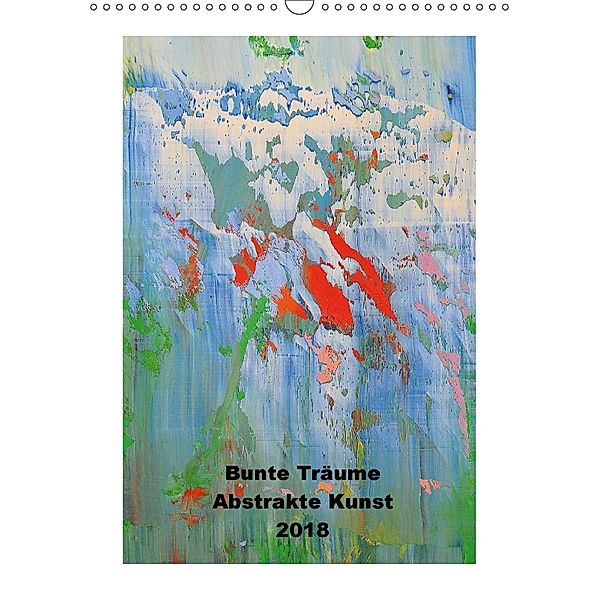 Bunte Träume - Abstrakte Kunst (Wandkalender 2018 DIN A3 hoch), Heiner Lammers