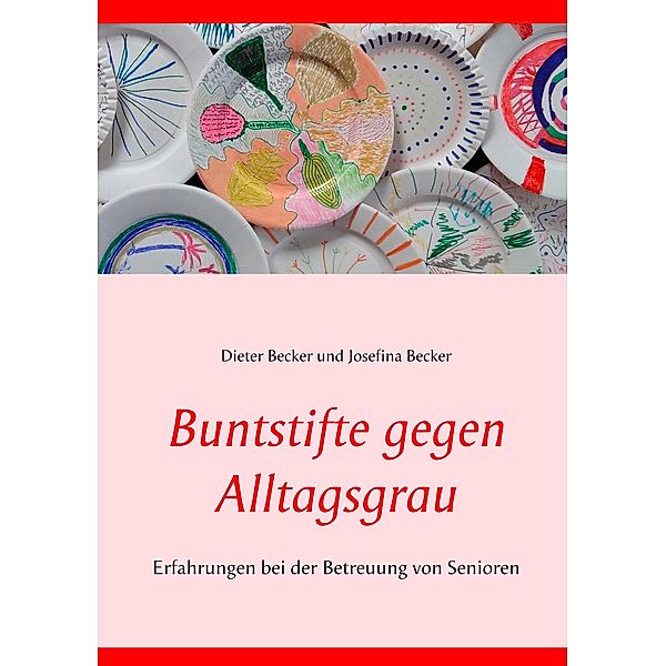 Buntstifte gegen Alltagsgrau, Dieter Becker, Josefina Becker