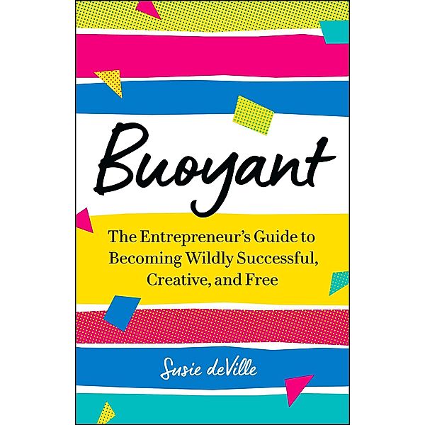 Buoyant: The Entrepreneur's Guide to Becoming Wildly Successful, Creative, and Free, Susie Deville