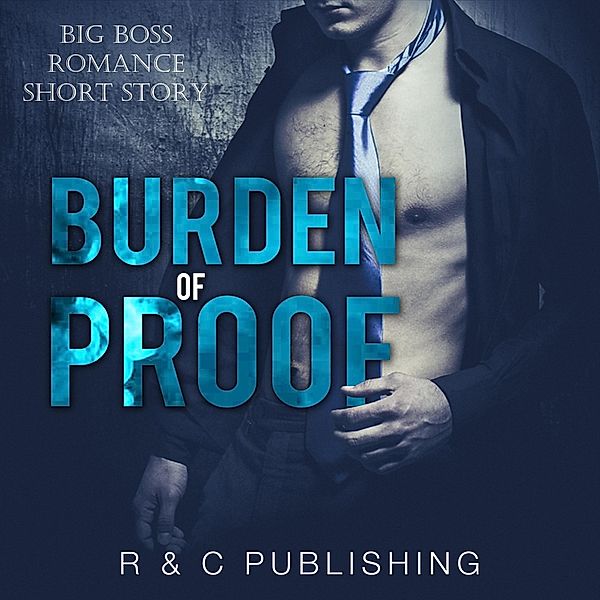 Burden of Proof: Big Boss Romance Short Story (Erotica Romance Series, #3) / Erotica Romance Series, R & C Publishing