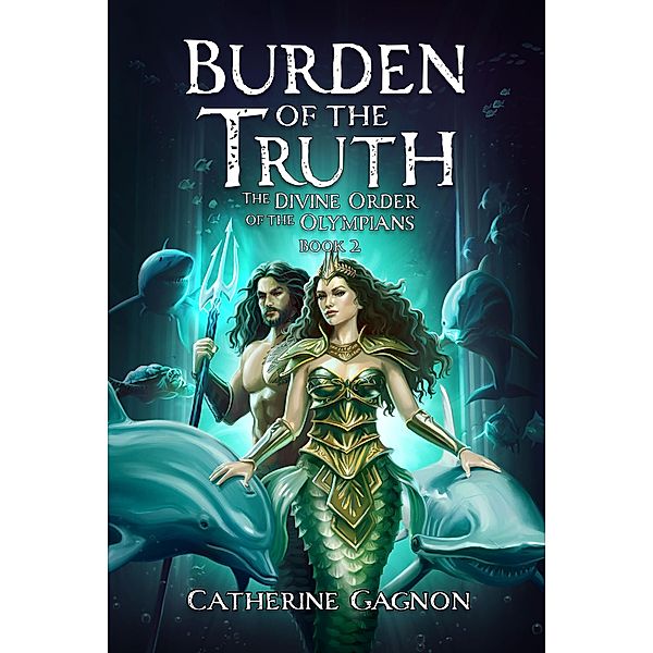 Burden of the Truth (The Divine Order of the Olympians, #2) / The Divine Order of the Olympians, Catherine Gagnon