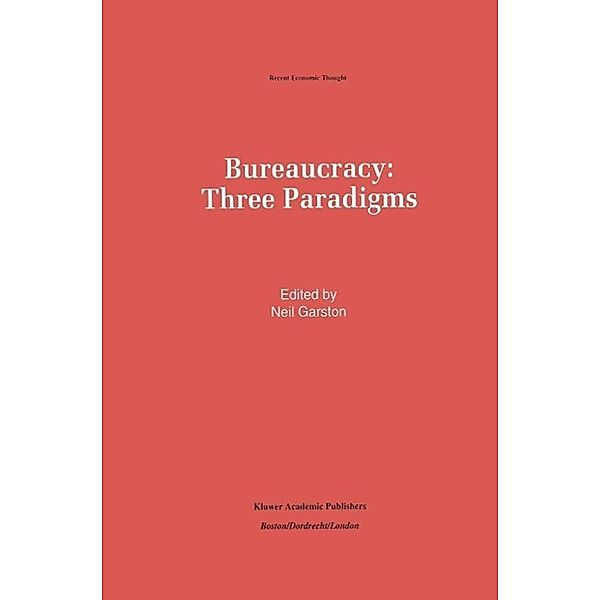 Bureaucracy: Three Paradigms / Recent Economic Thought Bd.34