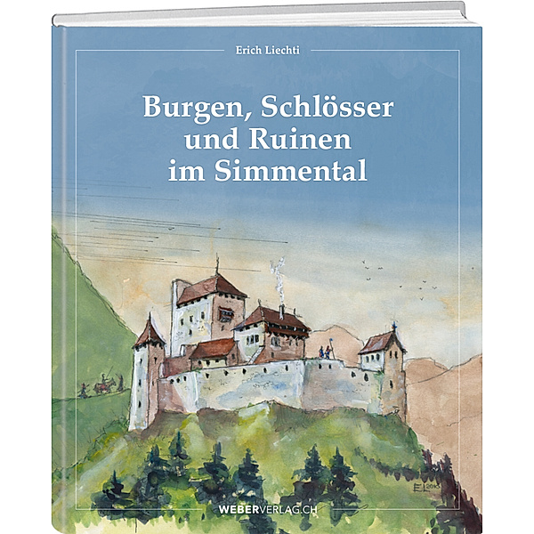 Burgen, Schlösser und Ruinen im Simmental, Erich Liechti