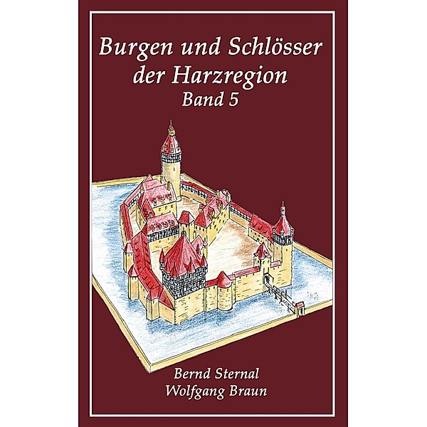 Burgen und Schlösser der Harzregion 5, Wolfgang Braun, Bernd Sternal