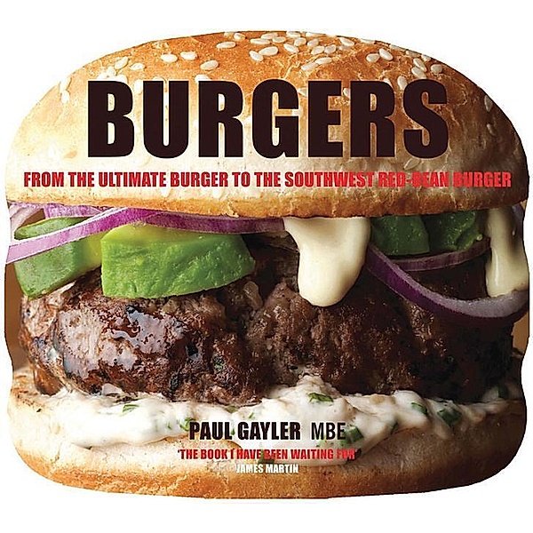 Burgers: From the Ultimate Burger to the Southwest Red-Bean Burger, Paul Gayler