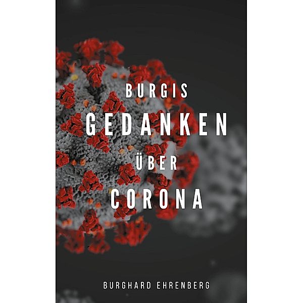 Burgis Gedanken über Corona, Burghard Ehrenberg