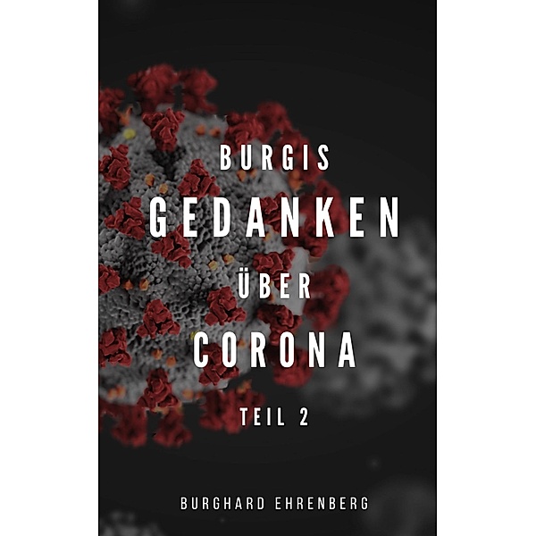 Burgis Gedanken über Corona, Burghard Ehrenberg