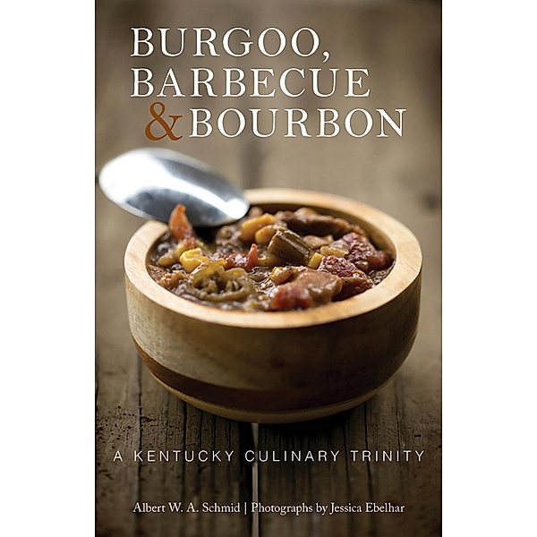Burgoo, Barbecue, & Bourbon, Albert W. A. Schmid