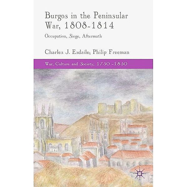 Burgos in the Peninsular War, 1808-1814, C. Esdaile, P. Freeman