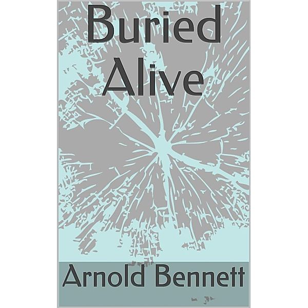 Buried Alive, Arnold Bennett