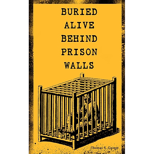 BURIED ALIVE BEHIND PRISON WALLS, Thomas S. Gaines