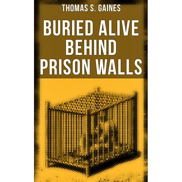 Buried Alive Behind Prison Walls, Thomas S. Gaines