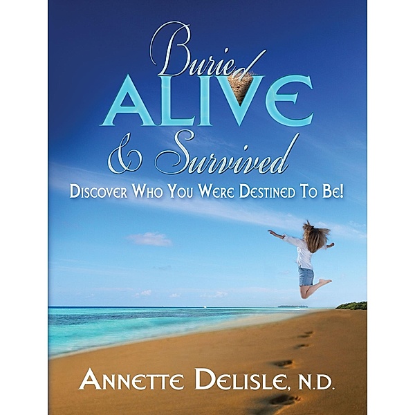 Buried Alive & Survived / Annette F. Delisle, N.D., N. D. Annette F. Delisle