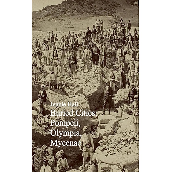 Buried Cities: Pompeii, Olympia, Mycenae, Jennie Hall