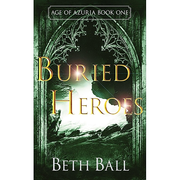 Buried Heroes (Age of Azuria, #1) / Age of Azuria, Beth Ball