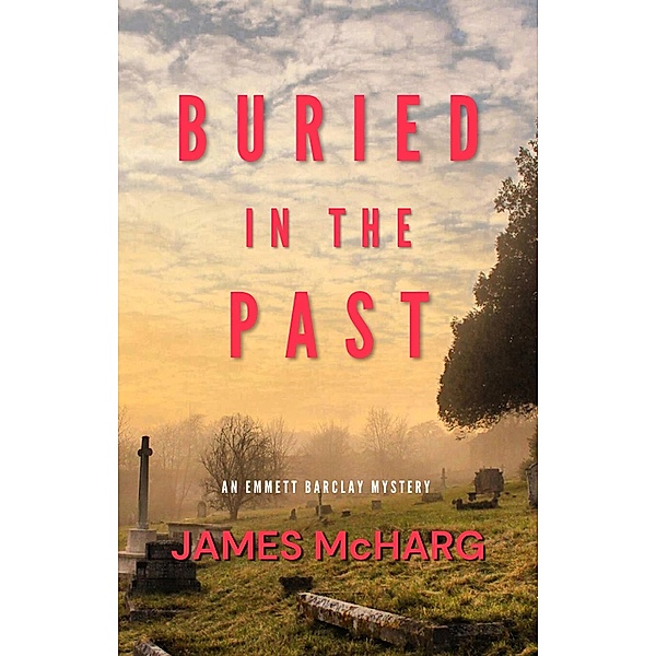 Buried in the Past (Emmett Barclay Mystery Series, #2) / Emmett Barclay Mystery Series, James McHarg