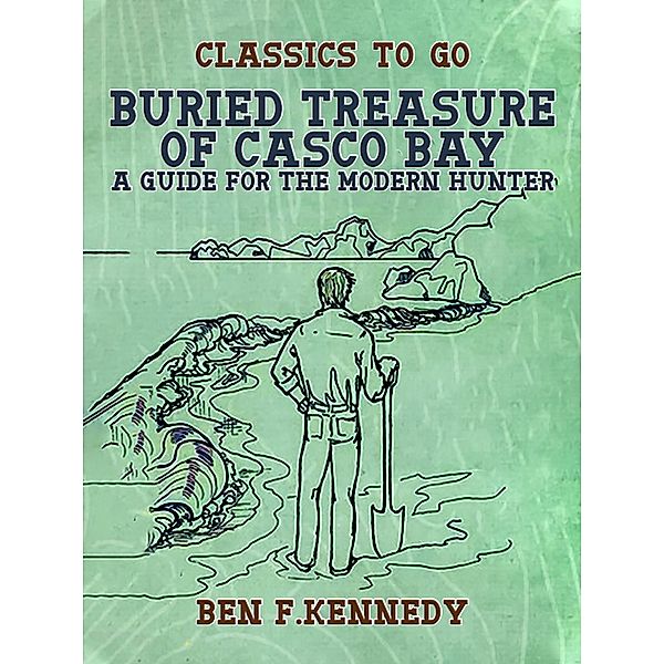 Buried Treasure of Casco Bay, A Guide for the Modern Hunter, Ben F. Kennedy