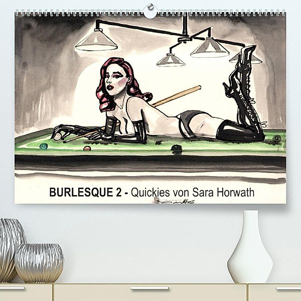 Burlesque 2 - Quickies von SARA HORWATH (Premium, hochwertiger DIN A2 Wandkalender 2023, Kunstdruck in Hochglanz), Sara Horwath