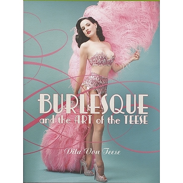 Burlesque and the Art of the Teese / Fetish And The Art Of The Teese, Dita Von Teese