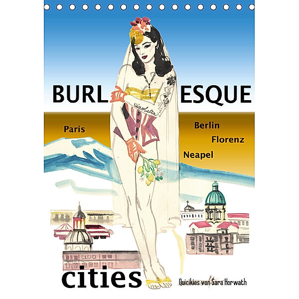 Burlesque cities - Berlin, Paris, Florenz, Neapel (Tischkalender 2019 DIN A5 hoch), Sara Horwath