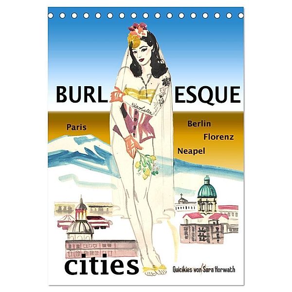 Burlesque cities - Berlin, Paris, Florenz, Neapel (Tischkalender 2024 DIN A5 hoch), CALVENDO Monatskalender, Sara Horwath