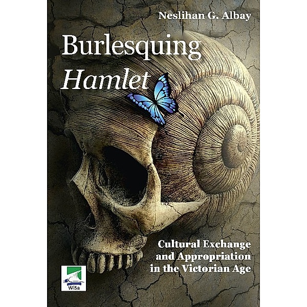 Burlesquing Hamlet: Cultural Exchange and Appropriation in the Victorian Age, Neslihan Gunaydin Albay