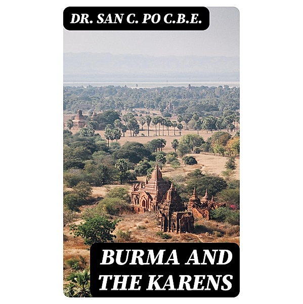 Burma and the Karens, San C. Po C. B. E.