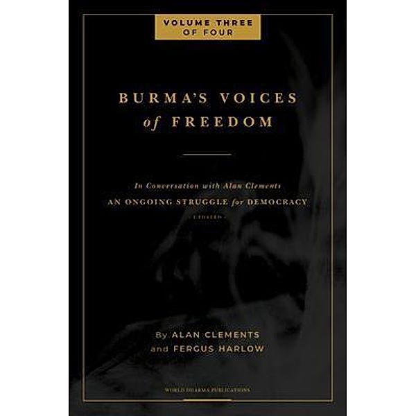 Burma's Voices of Freedom in Conversation with Alan Clements, Volume 3 of 4, Fergus Harlow, Alan E Clements