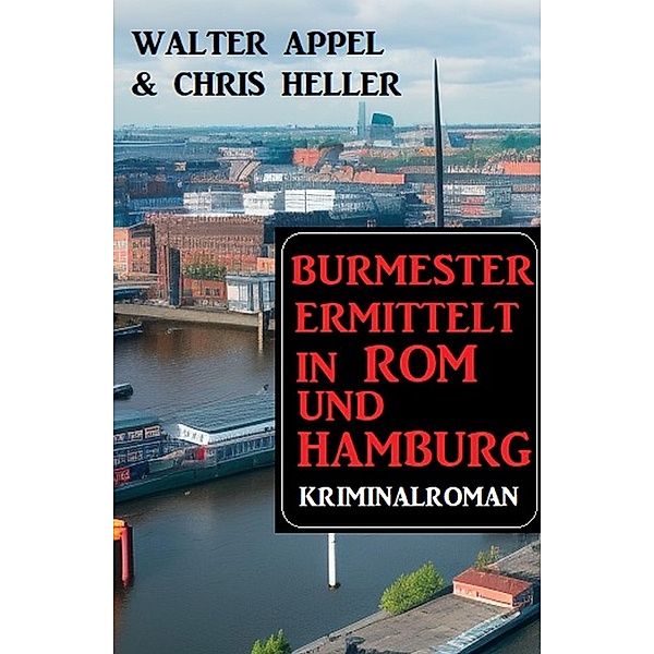 Burmester ermittelt in Rom und Hamburg: Kriminalroman, Walter Appel, Chris Heller