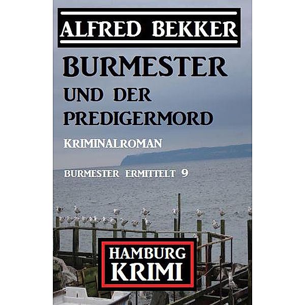 Burmester und der Predigermord: Hamburg Krimi: Burmester ermittelt 9, Alfred Bekker