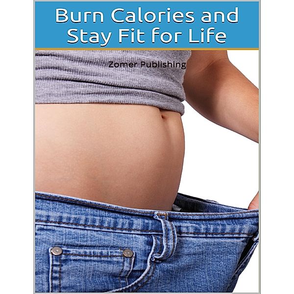Burn Calories and Stay Fit for Life, Zomer Publishing