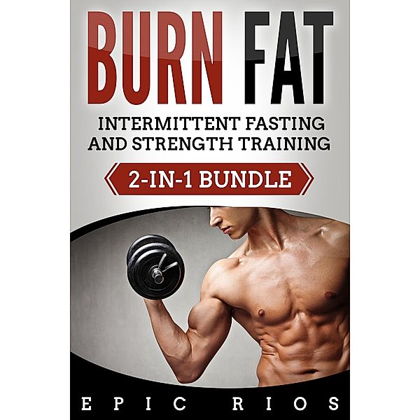 Burn Fat: Intermittent Fasting and Strength Training, Epic Rios