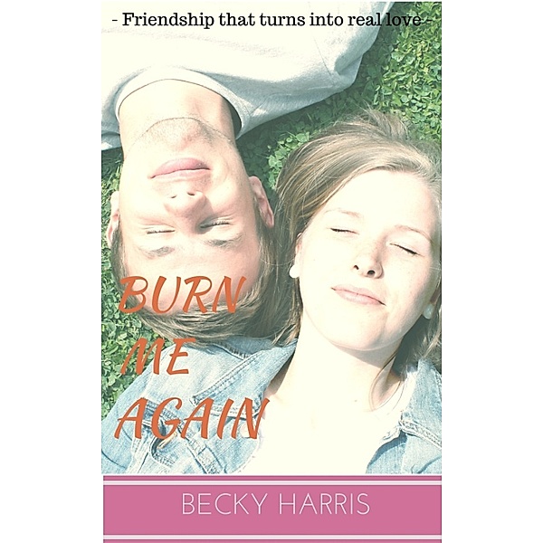 Burn me again Series: Burn Me Again: Friendship That Turns Into Real Love, Becky Harris