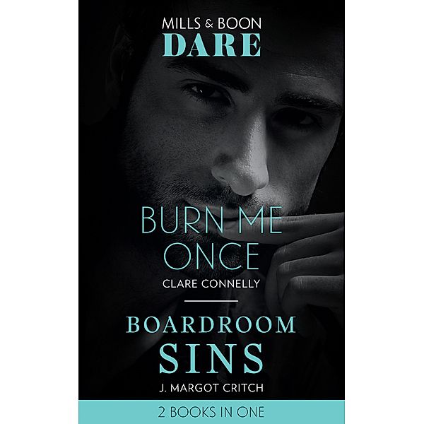 Burn Me Once / Boardroom Sins: Burn Me Once / Boardroom Sins (Sin City Brotherhood) (Mills & Boon Dare) / Dare, Clare Connelly, J. Margot Critch