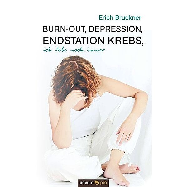 Burn-out, Depression, Endstation Krebs, ich lebe noch immer, Erich Bruckner