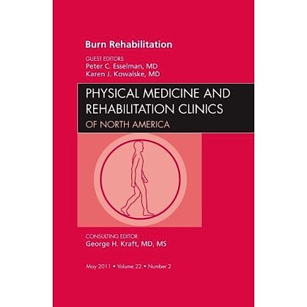 Burn Rehabilitation, An Issue of Physical Medicine and Rehabilitation Clinics, Peter C. Esselman, Karen J. Kowalske